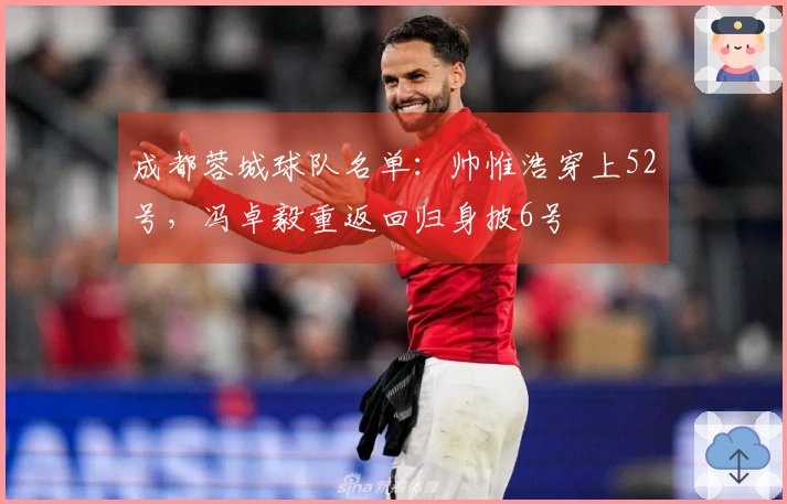 成都蓉城球队名单：帅惟浩穿上52号，冯卓毅重返回归身披6号