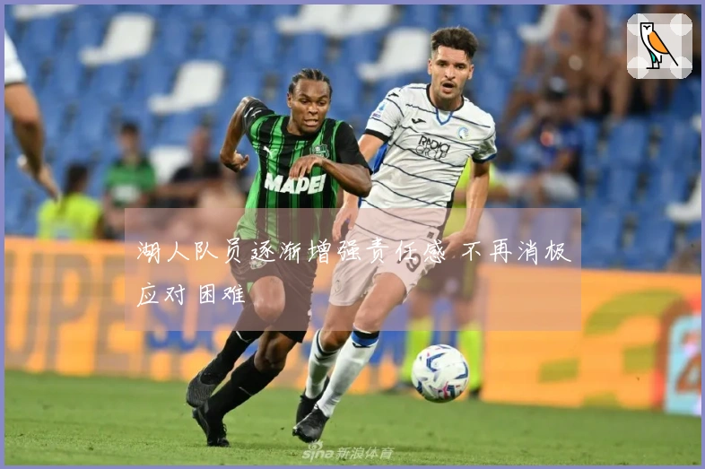 湖人队员逐渐增强责任感 不再消极应对困难