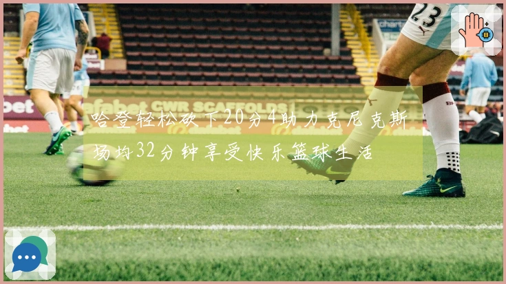 哈登轻松砍下20分4助力克尼克斯 场均32分钟享受快乐篮球生活